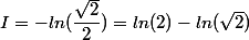 I= -ln(\dfrac{\sqrt{2}}{2})=ln(2)-ln(\sqrt{2})
